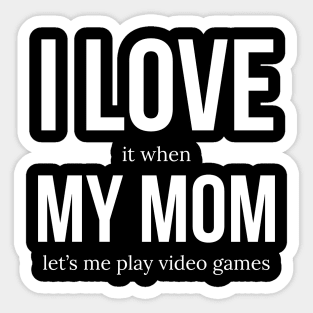 I Love It When My Mom Lets Me Play Video Games Sticker